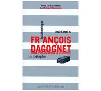 Francois Dagognet Medecin Epistemologue Philosophe - Une Philosophie À L'oeuvre