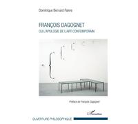 François Dagognet ou l'apologie de l'art contemporain - Dominique Bernard-Faivre - L'harmattan - broché - Essai