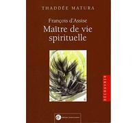 François d'Assise, maître de vie spirituelle : D'après ses écrits