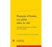 François d'Assise, un poète dans la cité: Variations franciscaines en France (XIXe-XXe siècles)