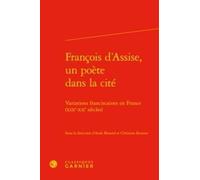 François d'Assise, un poète dans la cité: Variations franciscaines en France (XIXe-XXe siècles)