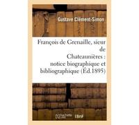 François de Grenaille, sieur de Chateaunières notice biographique et bibliographique - Gustave Clément-Simon - Hachette Bnf - broché - Livre