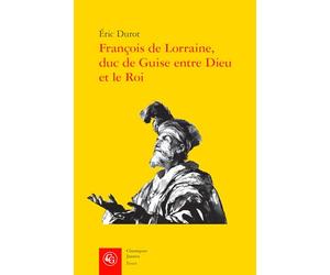 François de Lorraine, duc de Guise entre Dieu et le Roi