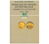 François De Wendel En République - L'argent Et Le Pouvoir, 1914-1940