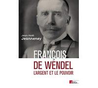 François de Wendel - L'argent et le pouvoir