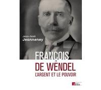 François de Wendel - L'argent et le pouvoir Jean-Noël Jeanneney (Auteur)