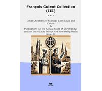 François Guizot Collection (III): Great Christians France Saint Louis Calvin Meditations Actual State Christianity Attacks Which