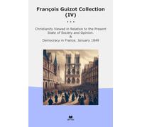 François Guizot Collection (IV): Christianity Viewed Relation Present State Society Opinion Democracy France January