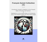 François Guizot Collection (V): Christianity Viewed Relation Present State Society Opinion Meditations Actual Attacks Which Made