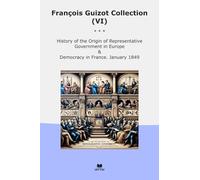 François Guizot Collection (VI): History Origin Representative Government Europe Democracy France January