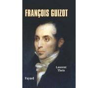 François Guizot - Laurent Theis - Fayard - broché - Biographie