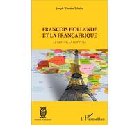 François Hollande et la Françafrique Le défi de la rupture - Joseph Wouako Tchaleu - L'harmattan - broché - Essai
