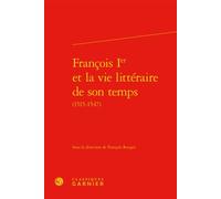 François Ier et la vie littéraire de son temps 1515-1547 - Claude Blum - Classiques Garnier - relié - Essai