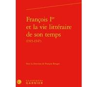 François Ier et la vie littéraire de son temps Claude Blum (Direction), Collectif (Auteur)