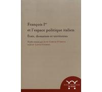François Ier Et L'espace Politique Italien - Etats, Domaines Et Territoires