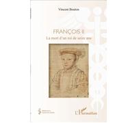 François II La mort d'un roi de seize ans - Vincent Bouton - L'harmattan - broché - Biographie
