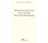 François Laruelle et la gnose non-philosophique - Jean-Luc Rannou - L'harmattan - broché - Livre