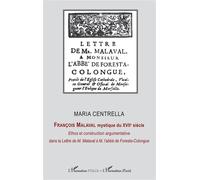 François Malaval mystique du XVIIe siècle Ethos et construction argmentative dans la Lettre de M. Malaval à M. l'abbé de Foresta-Colongue - Maria Centrella - L'harmattan - broché - Essai