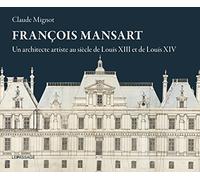 François Mansart - Un Architecte Artiste Au Siècle De Louis Xiii Et Louis Xiv