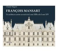 François Mansart, un architecte artiste au siècle de Louis XIII et Louis XIV Claude Mignot (Auteur)