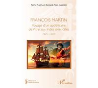 François Martin Voyage d’un apothicaire de Vitré aux Indes orientales (1601-1603) - Bernard-Alex Gaüzère - L'harmattan - broché - Essai