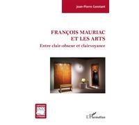 François Mauriac et les arts Entre clair-obscur et clairvoyance - Jean-Pierre Constant - L'harmattan - broché - Essai