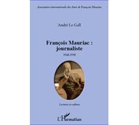 François Mauriac : Journaliste 1948-1958 - Lectures Et Culture - Mise En Scène Du Siècle Et De Ses Métamorphoses