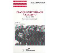 FRANÇOIS MITTERRAND À SARAJEVO - 28 Juin 1992 Le rendez-vous manqué - Mathieu Braunstein - L'harmattan - broché - Etude