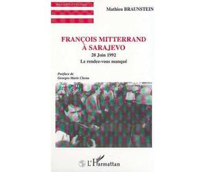 FRANÇOIS MITTERRAND À SARAJEVO - 28 Juin 1992 Le rendez-vous manqué - Mathieu Braunstein - L'harmattan - broché - Etude