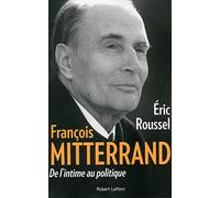 François Mitterrand - De l'intime au politique