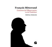 François Mitterrand - L'attentat de l'Observatoire vu de l'intérieur - Mathieu Delalande - Du Pantheon Eds - broché - Essai