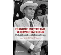 François Mitterrand, le dernier empereur - De la colonisation à la Françafrique - Pascal Blanchard - Philippe Rey - broché - Biographie