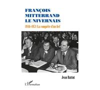 Jean Battut – François Mitterrand le Nivernais – 1946-1971 : La conquête d'un fief – Broché