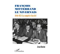 Jean Battut – François Mitterrand le Nivernais – 1946-1971 : La conquête d'un fief – Broché