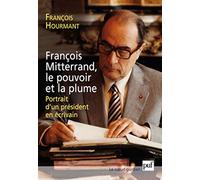 François Mitterrand, le pouvoir et la plume: Portrait d'un président en écrivain