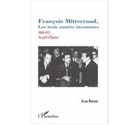 Jean Battut – François Mitterrand, les trois années inconnues : 1969-1971 Au pied d'Épinay
