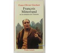 François Mitterrand ou la Tentation de l'histoire