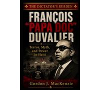 François “Papa Doc” Duvalier: Terror, Myth, and Power in Haiti