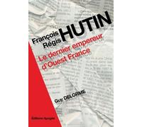 François-Régis Hutin Le dernier empereur d'Ouest France - Guy Delorme - Apogee - broché - Biographie