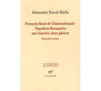 François-René De Chateaubriand - Napoléon Bonaparte : Une Histoire, Deux Gloires - Biographie Croisée