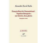 François-René de Chateaubriand - Napoléon Bonaparte : une histoire, deux gloires Alexandre Duval-Stalla (Auteur)