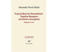 François-René de Chateaubriand - Napoléon Bonaparte : une histoire, deux gloires Biographie croisée - Alexandre Duval-Stalla - Gallimard - broché - Biographie