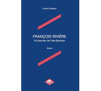 François Rivière - Un Pionnier De L'isle Bourbon