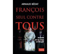 Arnaud Bédat – François, seul contre tous : Enquête sur un pape en danger – Flammarion