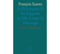 François Suarez: Sa Philosophie Et les Rapports qu'Elle A Avec Sa Théologie