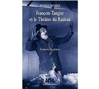 François Tanguy et le théâtre du radeau Bruno Tackels (Auteur)