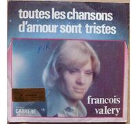 FRANCOIS VALERY - TOUTES LES CHANSONS D'AMOUR SONT TRISTES / TOI ET MA CHANSON - 45 TOUR -
