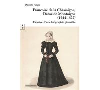 Françoise de la Chassaigne, dame de Montaigne (1544-1627): Esquisse d'une biographie plausible