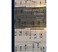 Françoise De Rimini: Opéra En Quatre Actes Avec Prologue Et Épilogue
