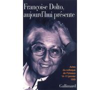 Françoise Dolto, aujourd'hui présente Dix ans après. Actes du colloque de l'Unesco, 14-17 janvier 1999 - Collectif - Gallimard - broché - Essai